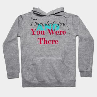 I Needed You and You Were There Hoodie